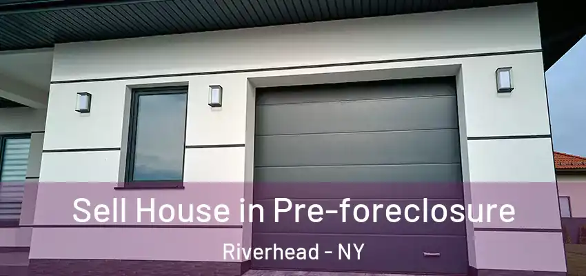 Sell House in Pre-foreclosure Riverhead - NY
