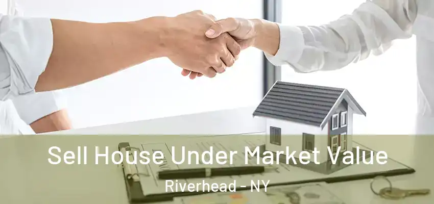  Sell House Under Market Value Riverhead - NY