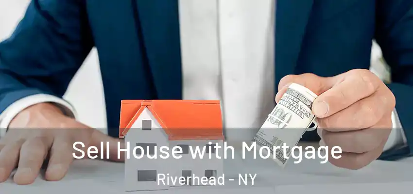  Sell House with Mortgage Riverhead - NY
