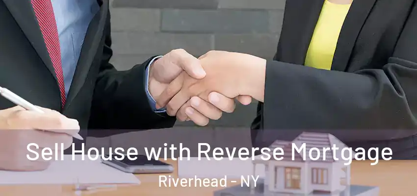 Sell House with Reverse Mortgage Riverhead - NY
