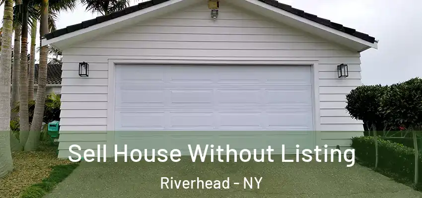 Sell House Without Listing Riverhead - NY